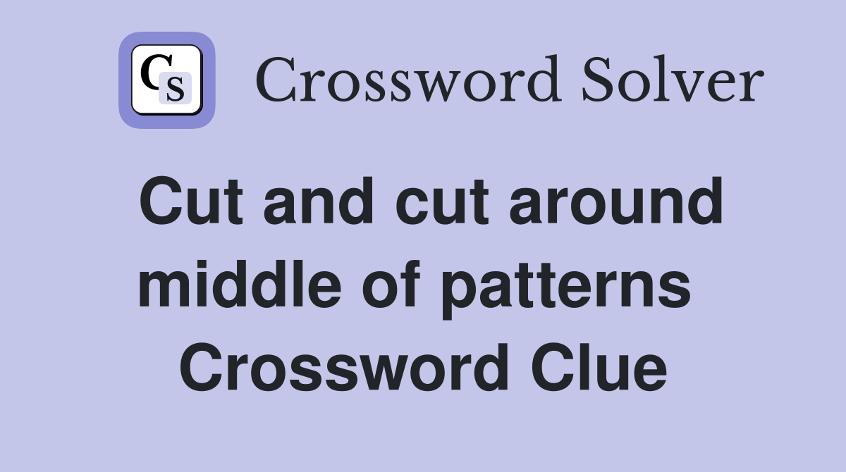 Cut and cut around middle of patterns  Crossword Clue