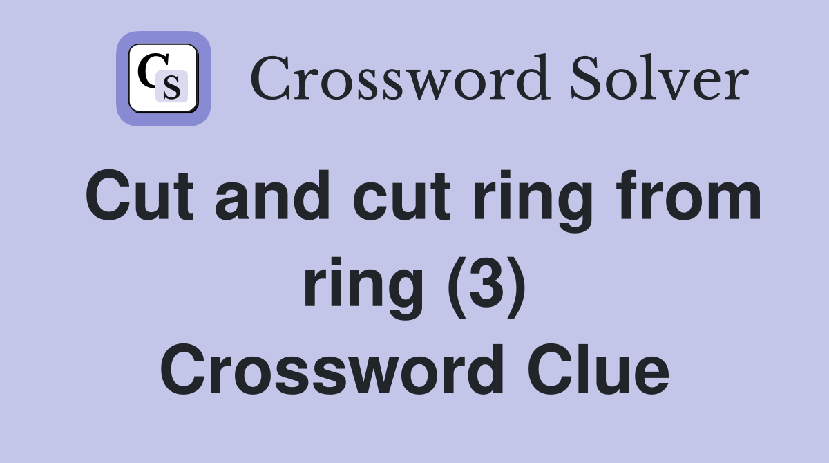 Cut and cut ring from ring (3) Crossword Clue