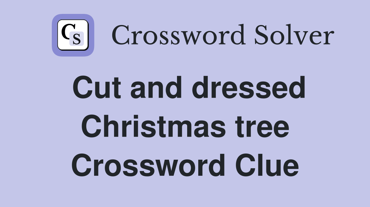 Cut and dressed Christmas tree Crossword Clue