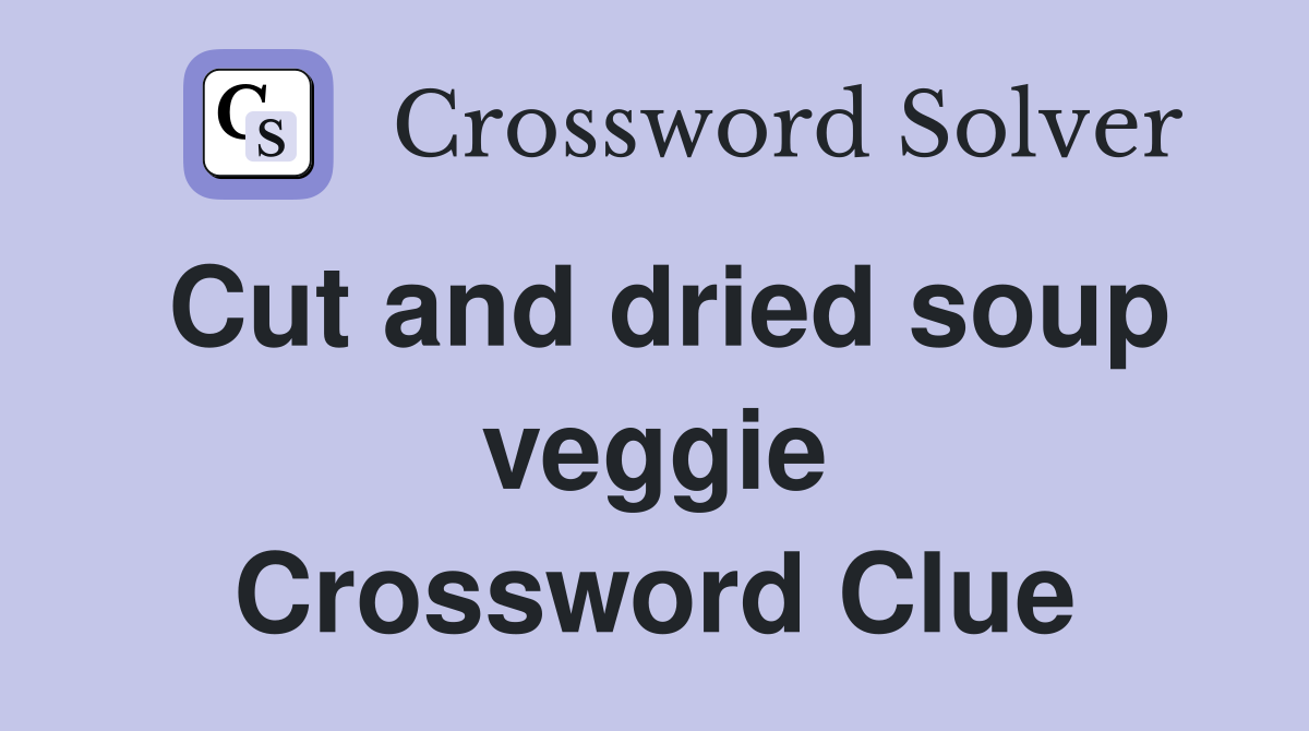 Cut and dried soup veggie Crossword Clue