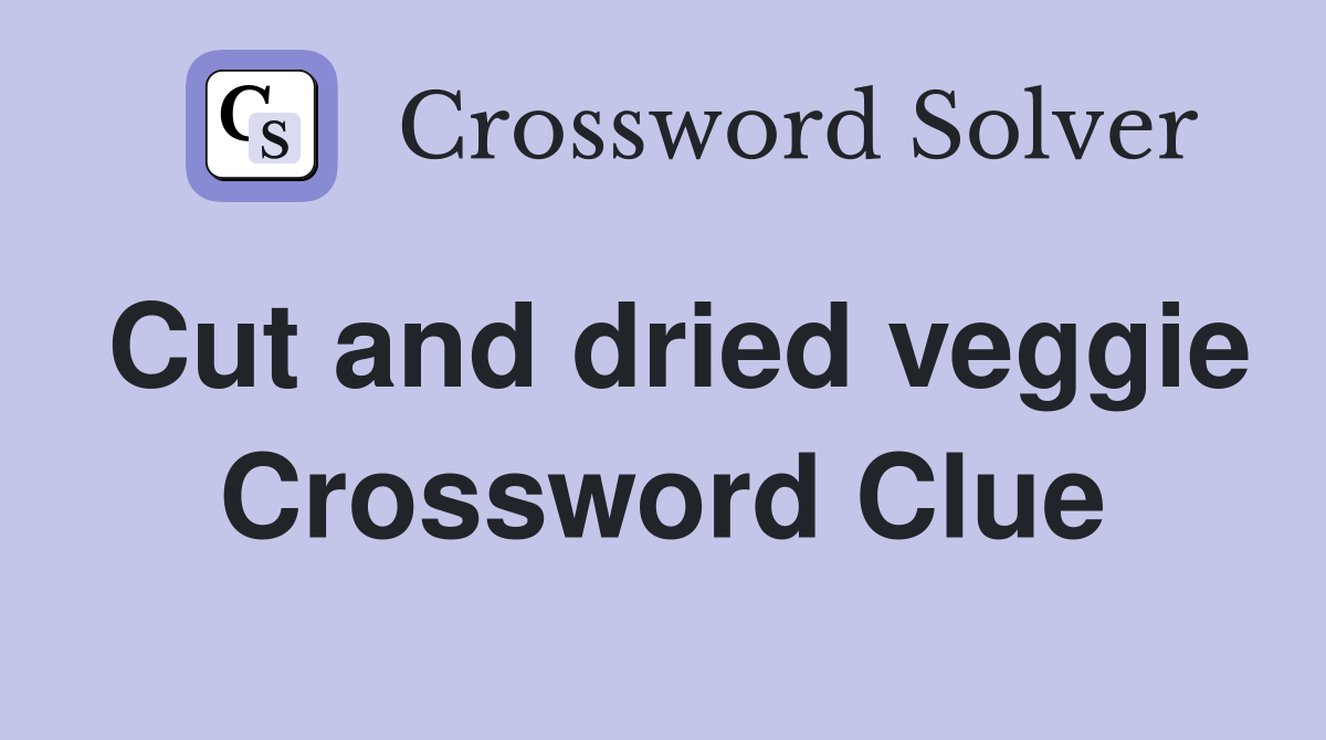Cut and dried veggie Crossword Clue