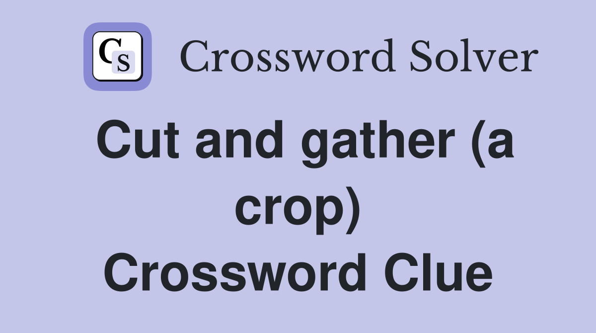 Cut and gather (a crop) Crossword Clue