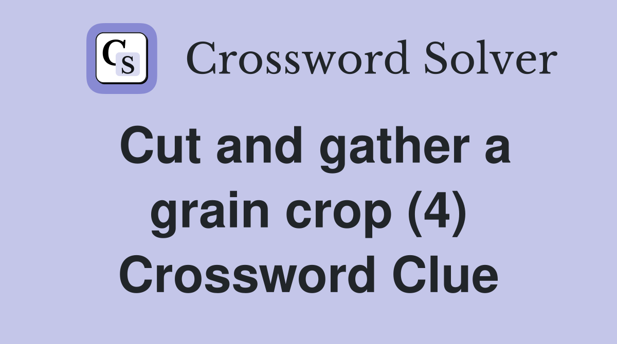 Cut and gather a grain crop (4) Crossword Clue