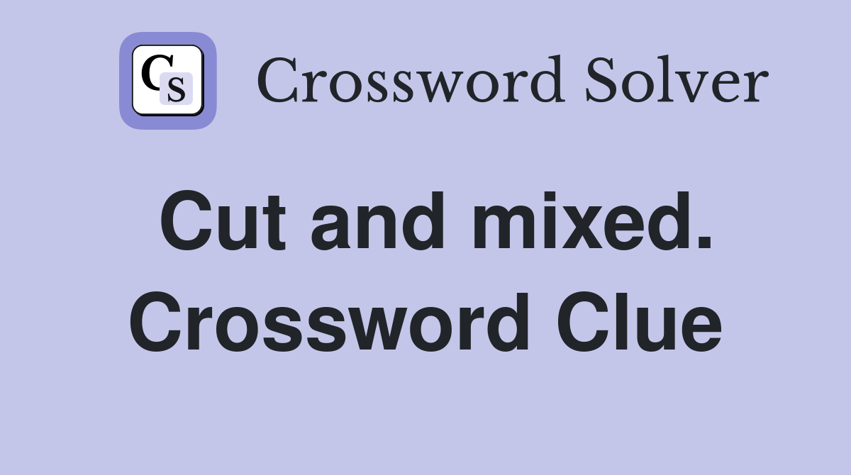 Cut and mixed. Crossword Clue