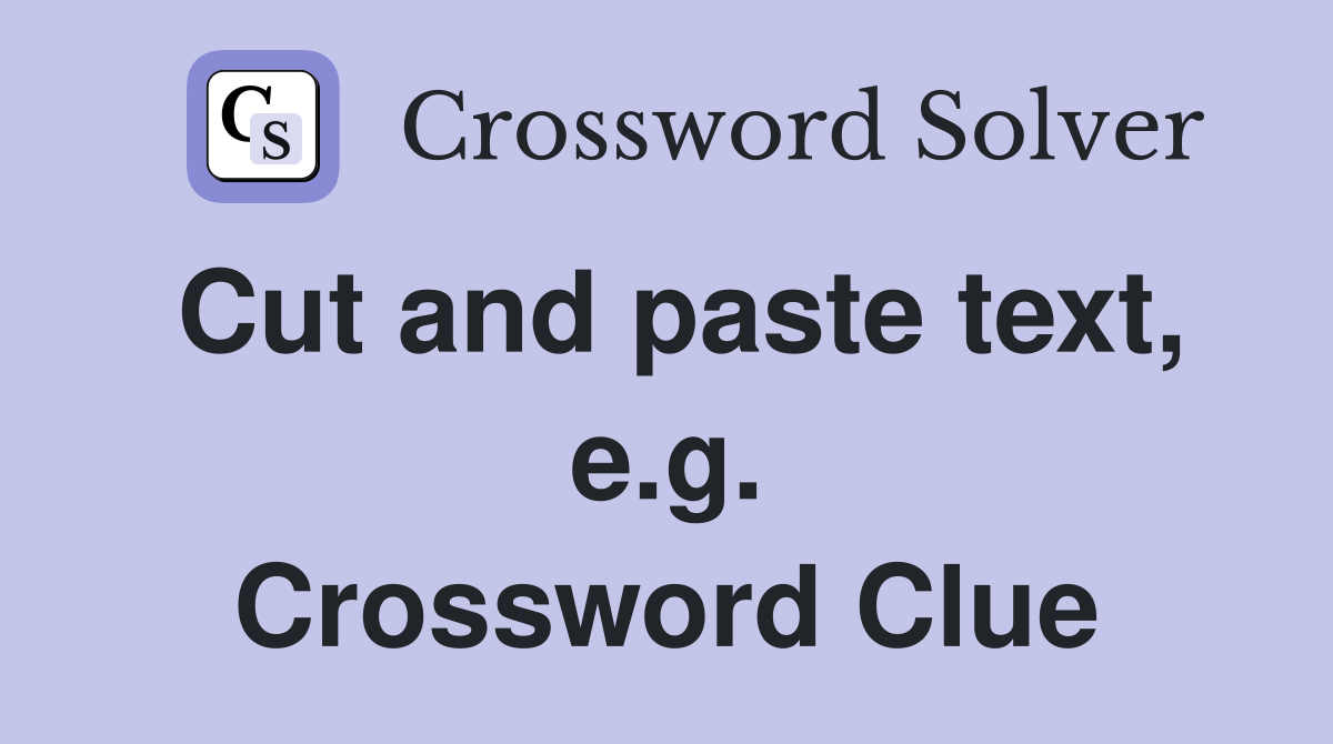 Cut and paste text, e.g. Crossword Clue