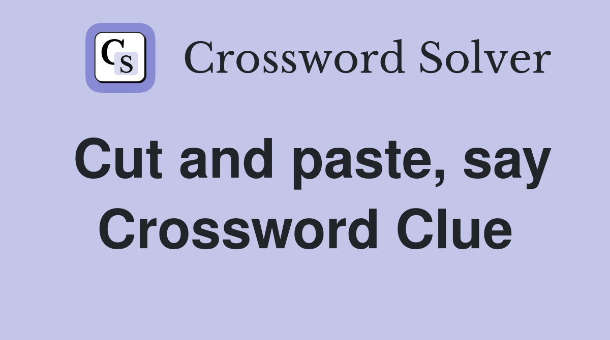 Cut and paste, say Crossword Clue