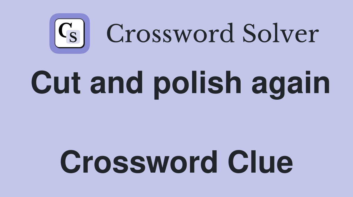 Cut and polish again  Crossword Clue