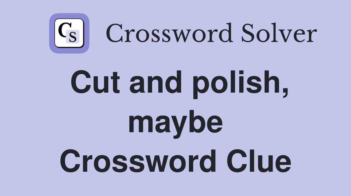 Cut and polish, maybe Crossword Clue