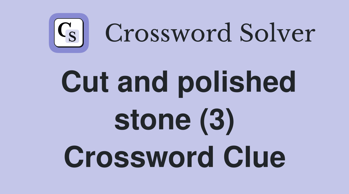 Cut and polished stone (3) Crossword Clue