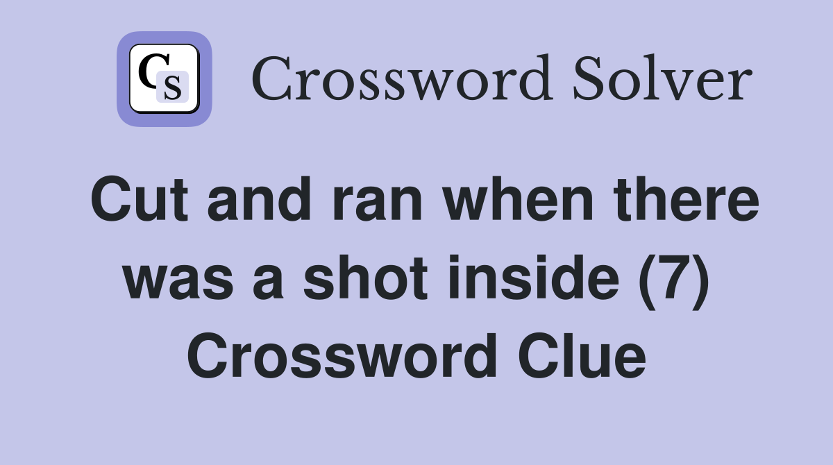 Cut and ran when there was a shot inside (7) Crossword Clue