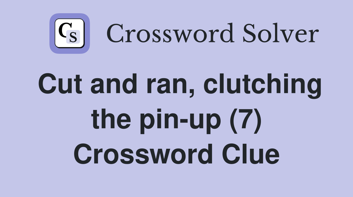 Cut and ran, clutching the pin-up (7) Crossword Clue