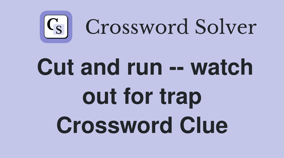 Cut and run -- watch out for trap Crossword Clue
