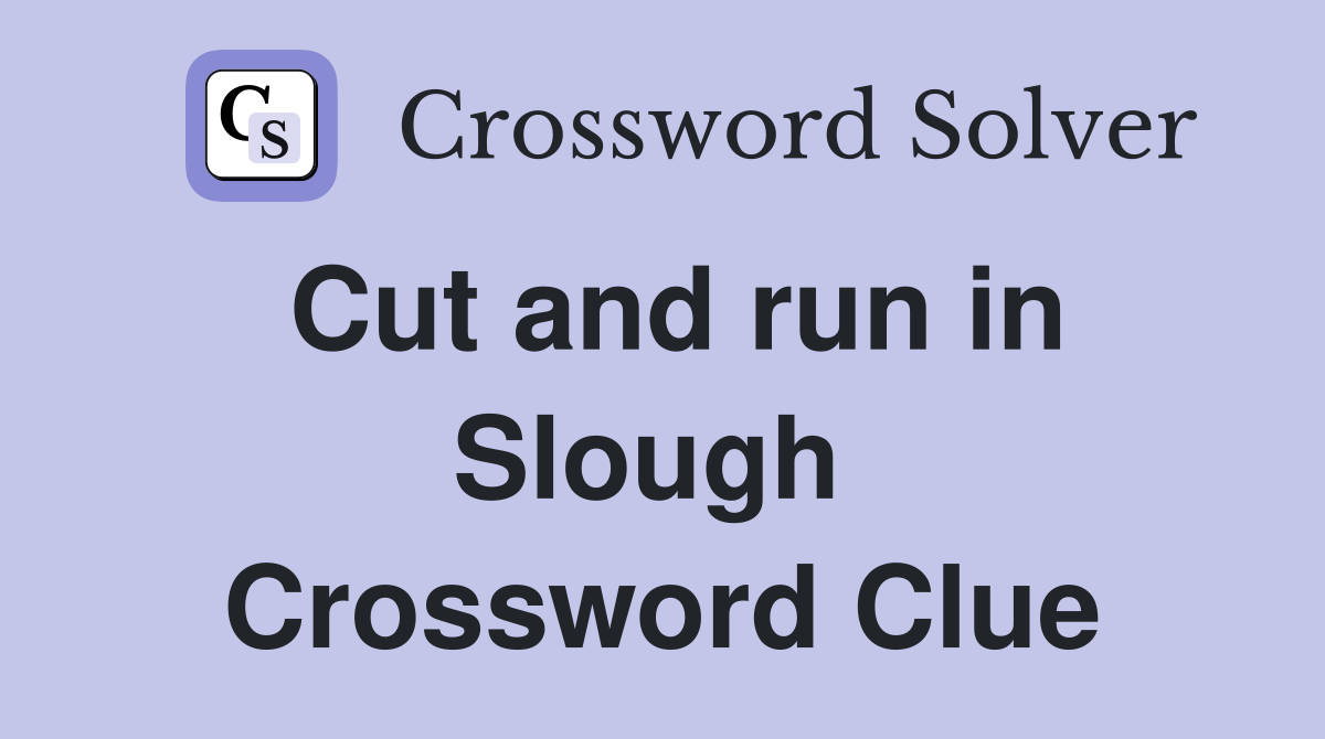 Cut and run in Slough  Crossword Clue