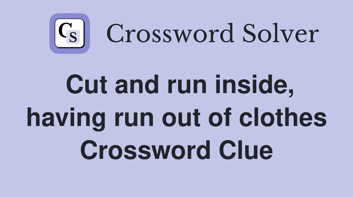 Cut and run inside, having run out of clothes Crossword Clue