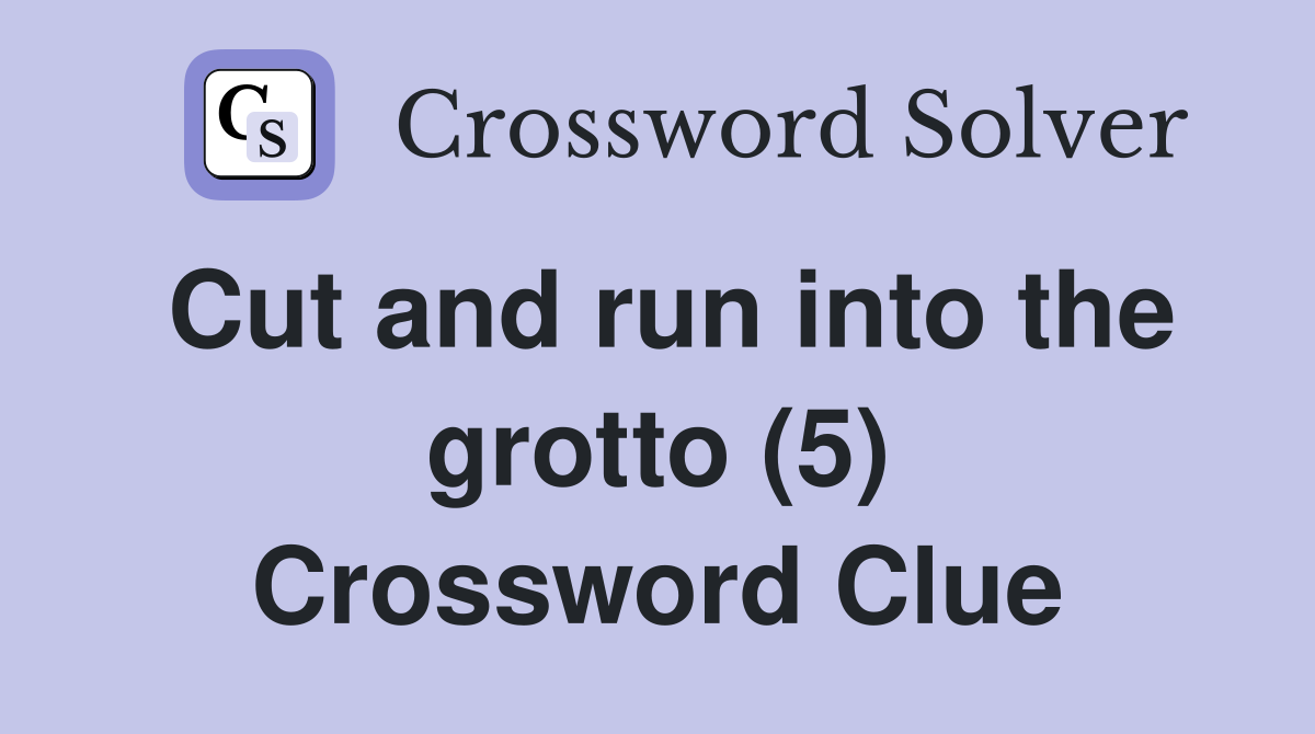 Cut and run into the grotto (5) Crossword Clue