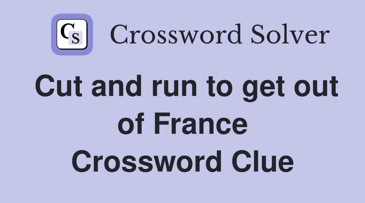 Cut and run to get out of France Crossword Clue