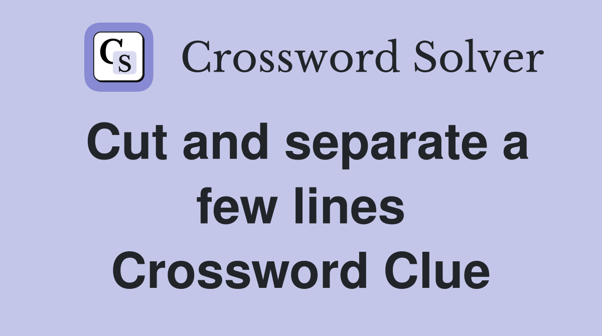 Cut and separate a few lines Crossword Clue