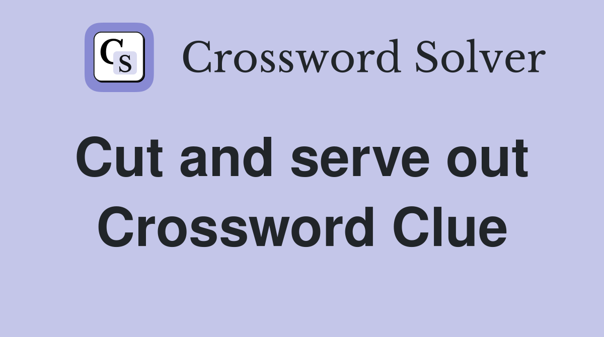 Cut and serve out  Crossword Clue