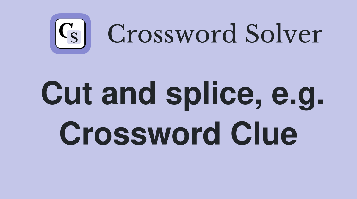 Cut and splice, e.g. Crossword Clue