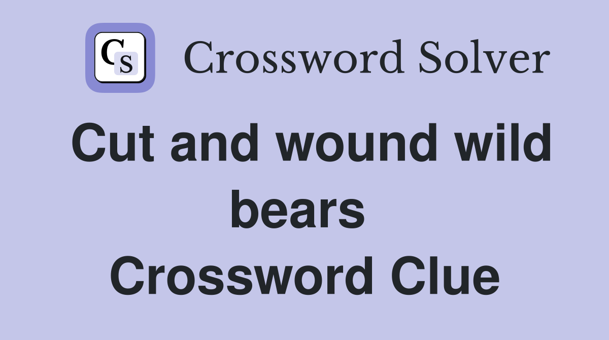 Cut and wound wild bears  Crossword Clue