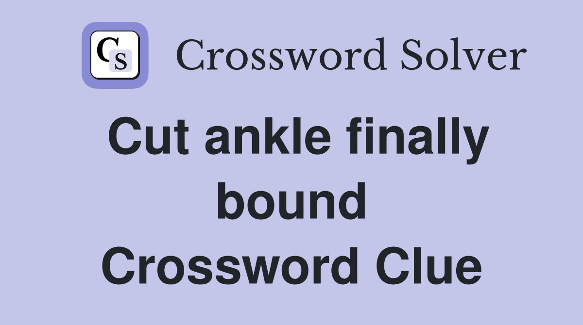 Cut ankle finally bound Crossword Clue