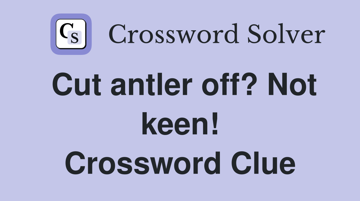 Cut antler off? Not keen! Crossword Clue