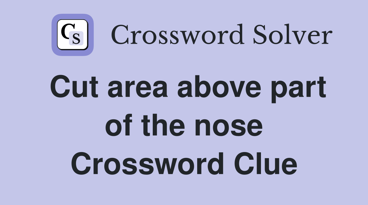 Cut area above part of the nose Crossword Clue