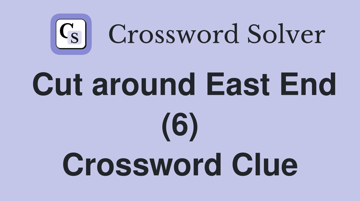 Cut around East End (6) Crossword Clue
