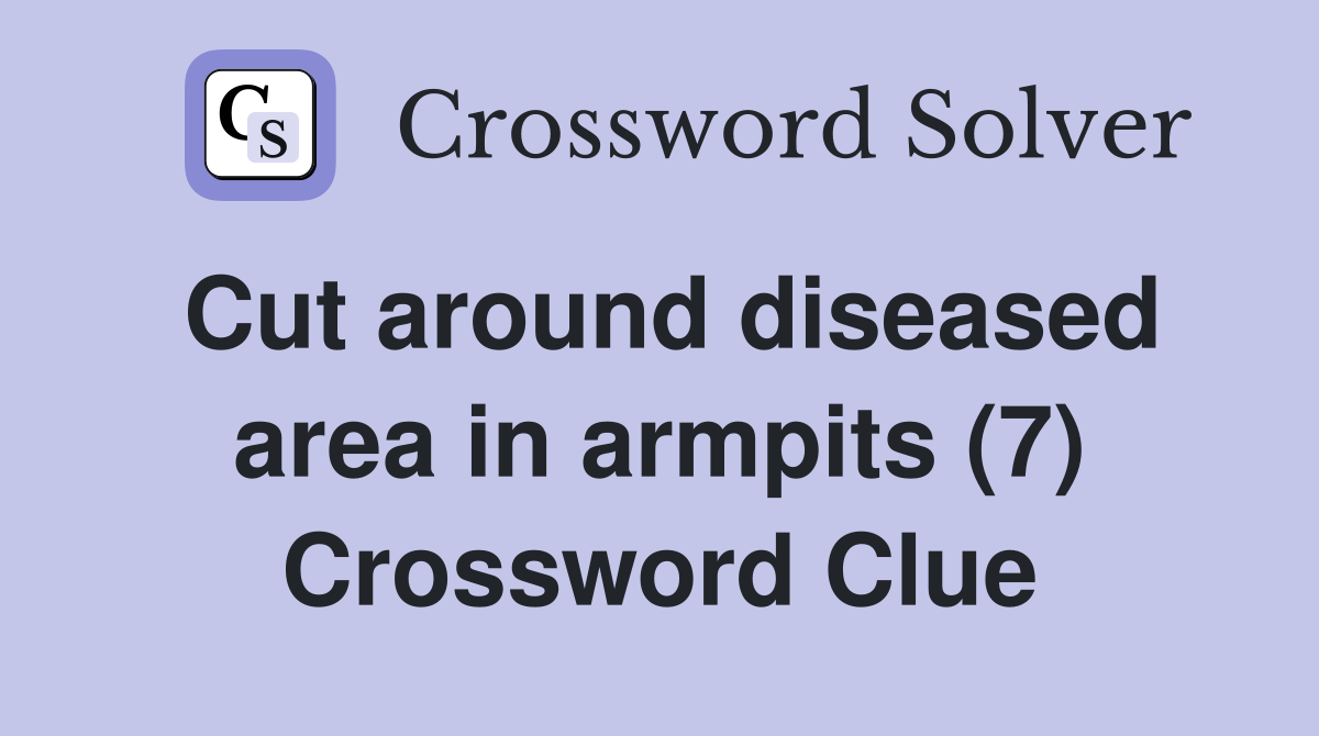 Cut around diseased area in armpits (7) Crossword Clue