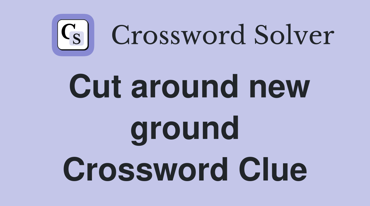 Cut around new ground Crossword Clue