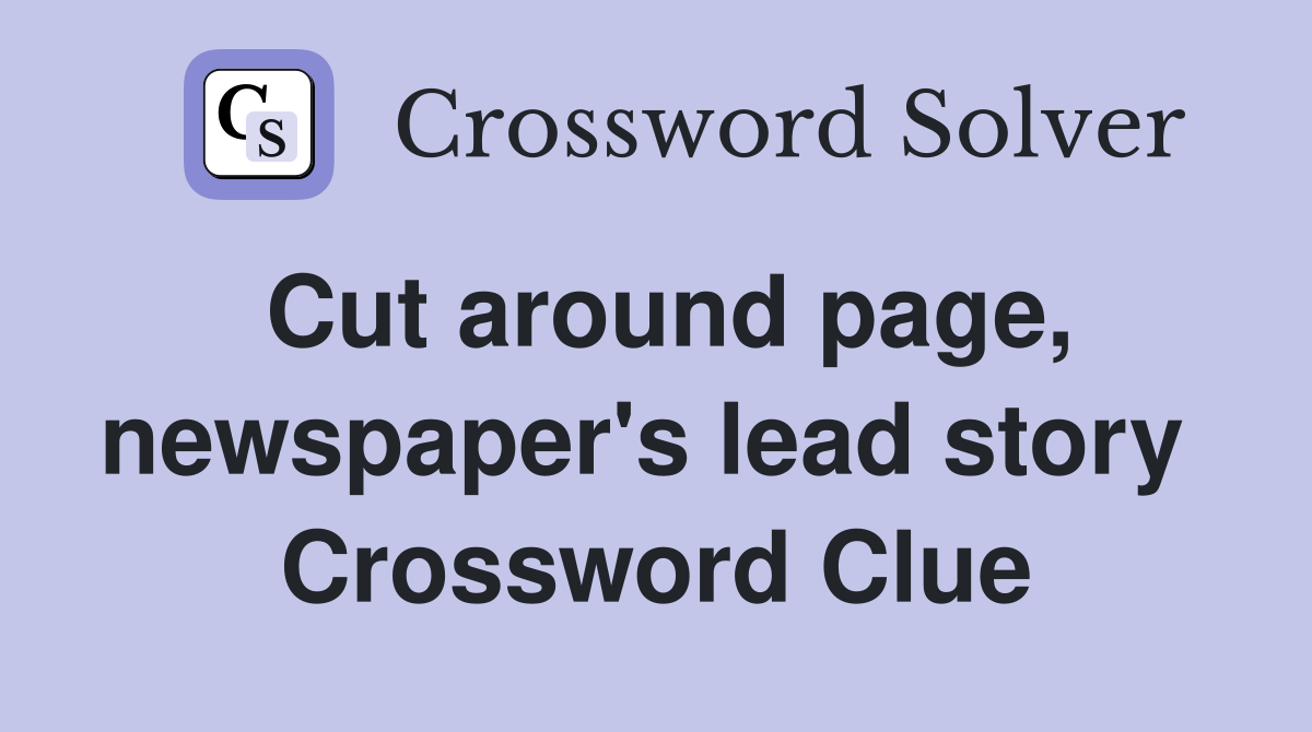Cut around page, newspaper's lead story  Crossword Clue