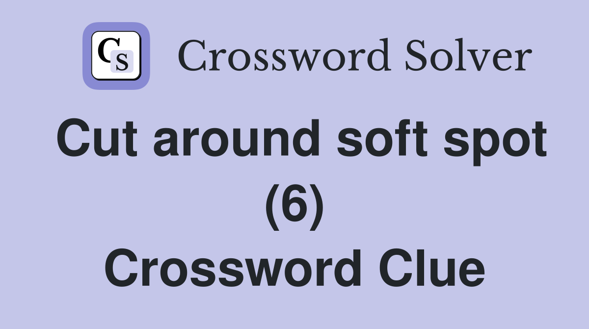 Cut around soft spot (6) Crossword Clue