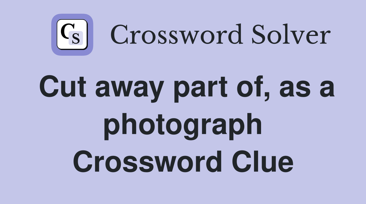 Cut away part of, as a photograph Crossword Clue
