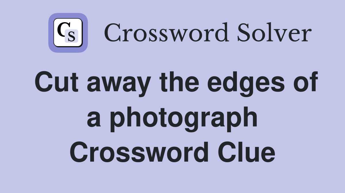Cut away the edges of a photograph Crossword Clue