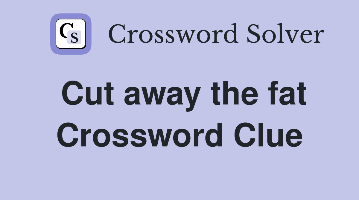 Cut away the fat Crossword Clue