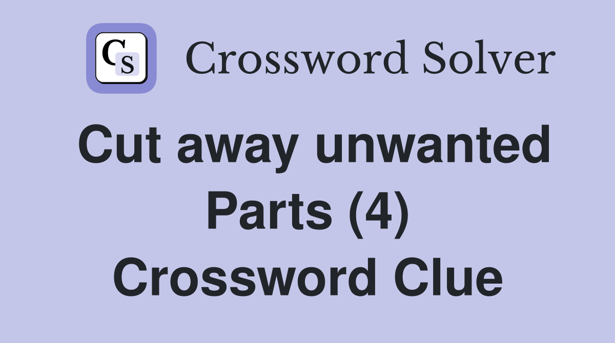 Cut away unwanted Parts (4) Crossword Clue