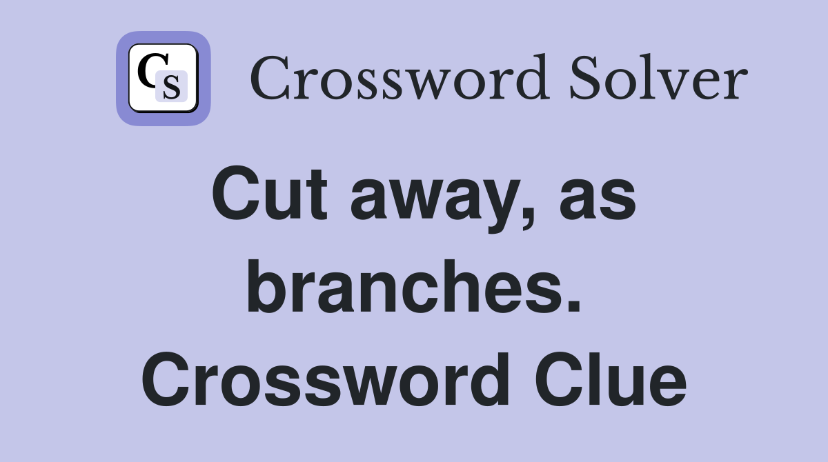 Cut away, as branches. Crossword Clue