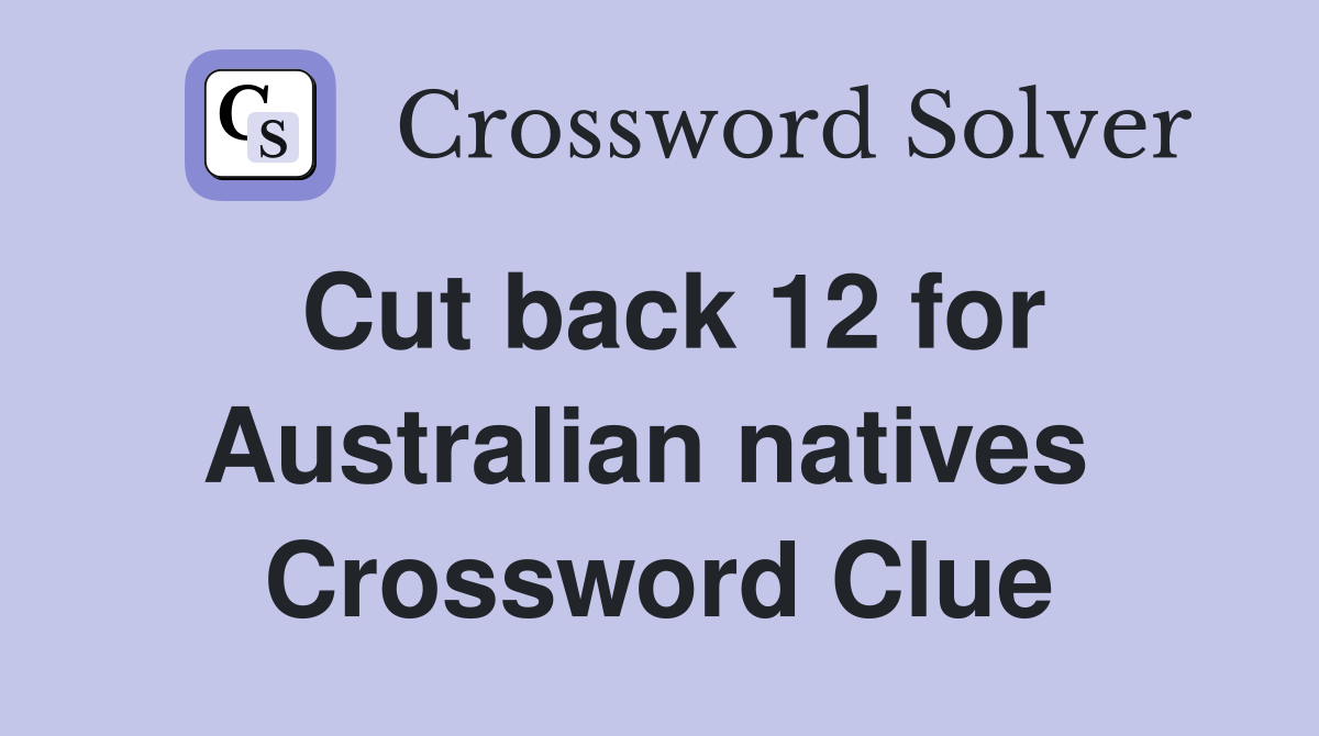 Cut back 12 for Australian natives  Crossword Clue