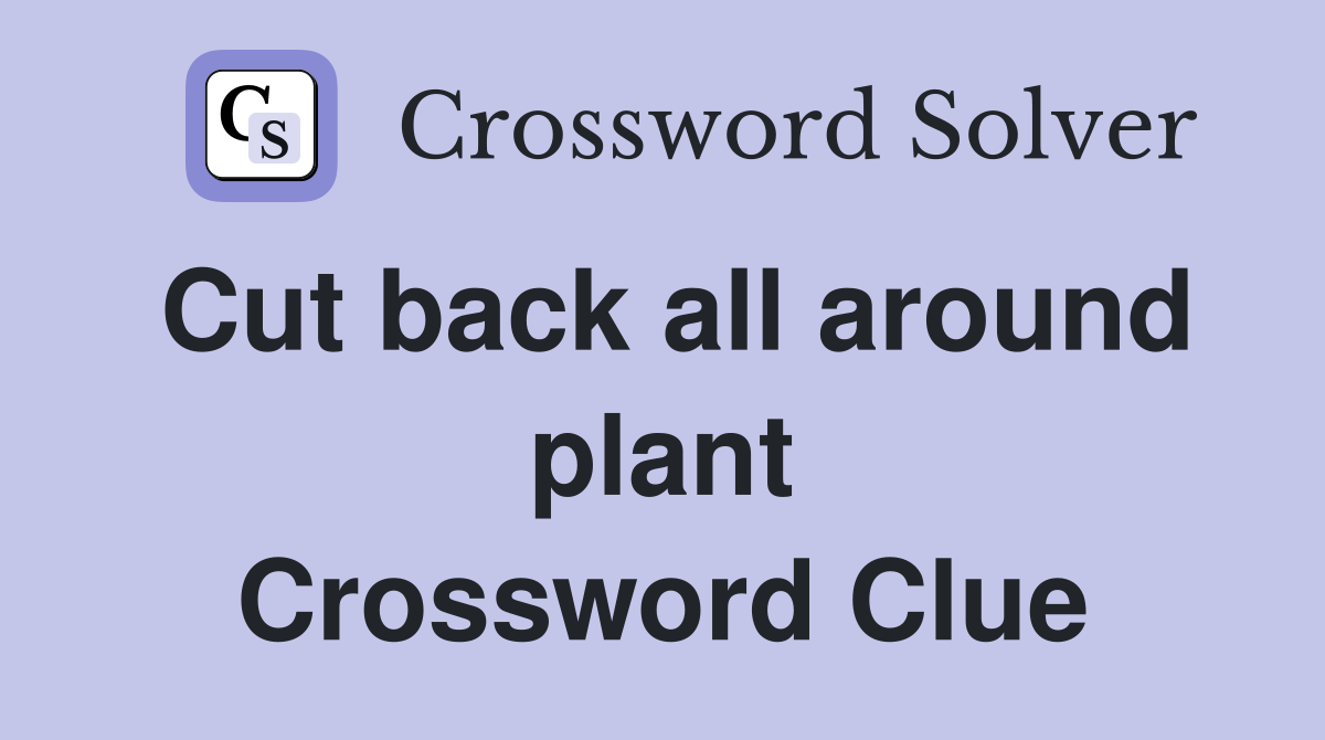 Cut back all around plant Crossword Clue