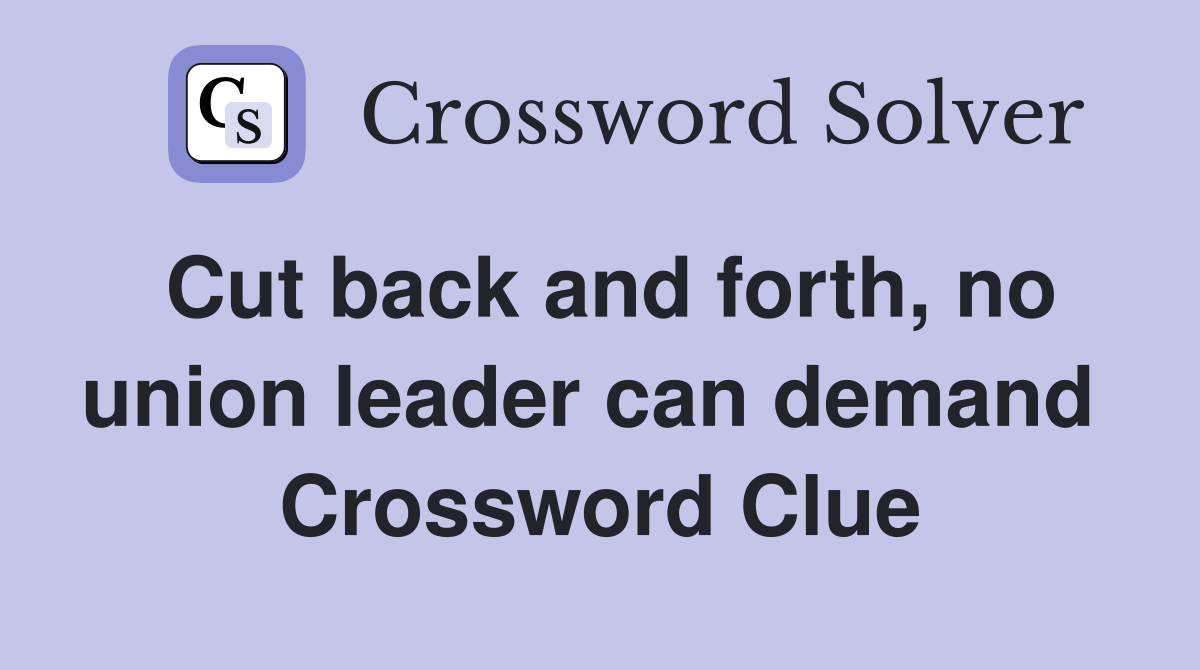Cut back and forth, no union leader can demand  Crossword Clue