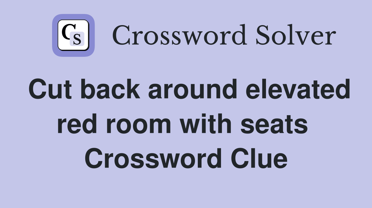 Cut back around elevated red room with seats  Crossword Clue