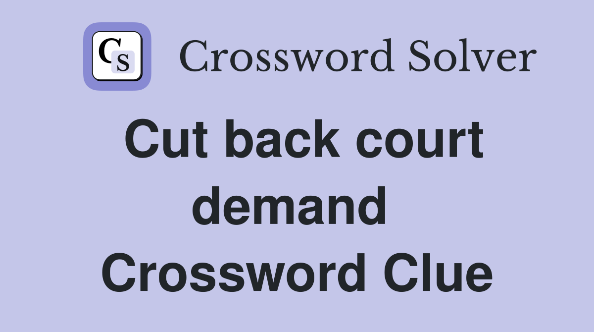 Cut back court demand  Crossword Clue
