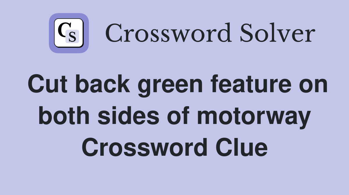 Cut back green feature on both sides of motorway Crossword Clue