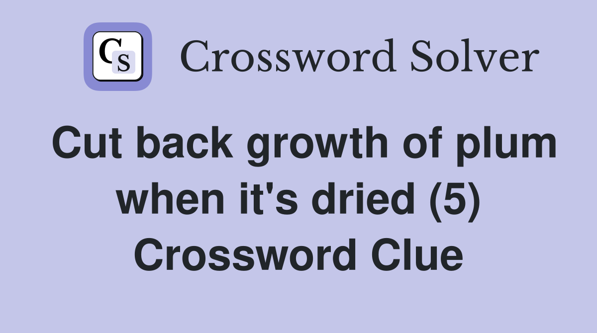 Cut back growth of plum when it's dried (5) Crossword Clue