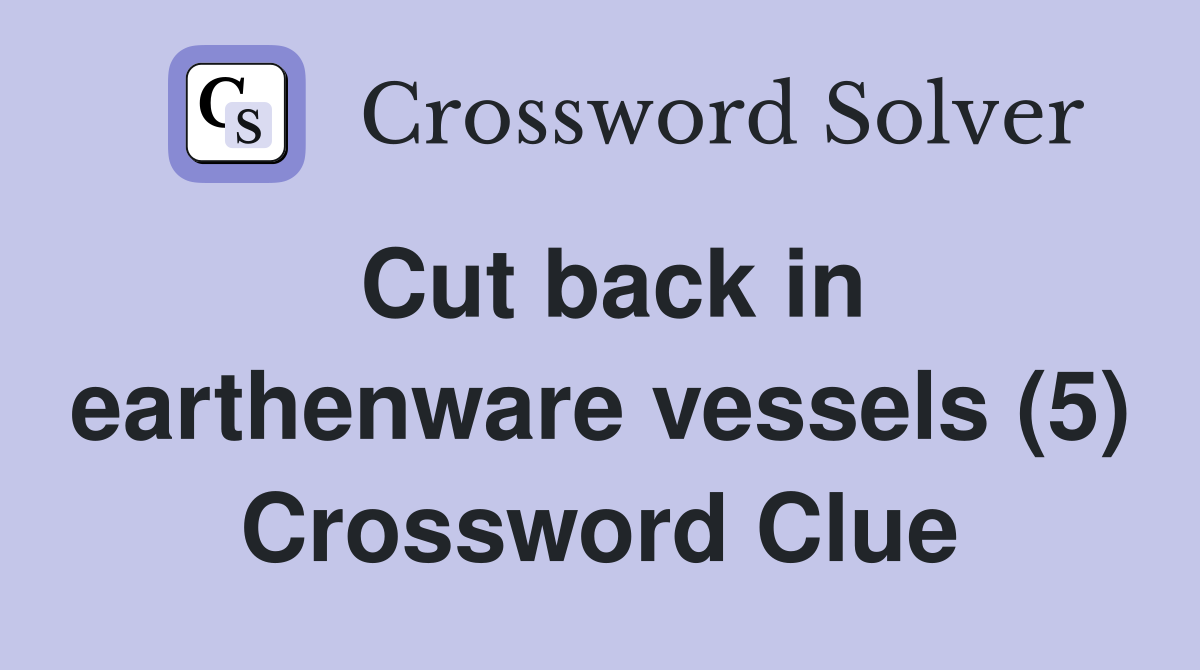 Cut back in earthenware vessels (5) Crossword Clue