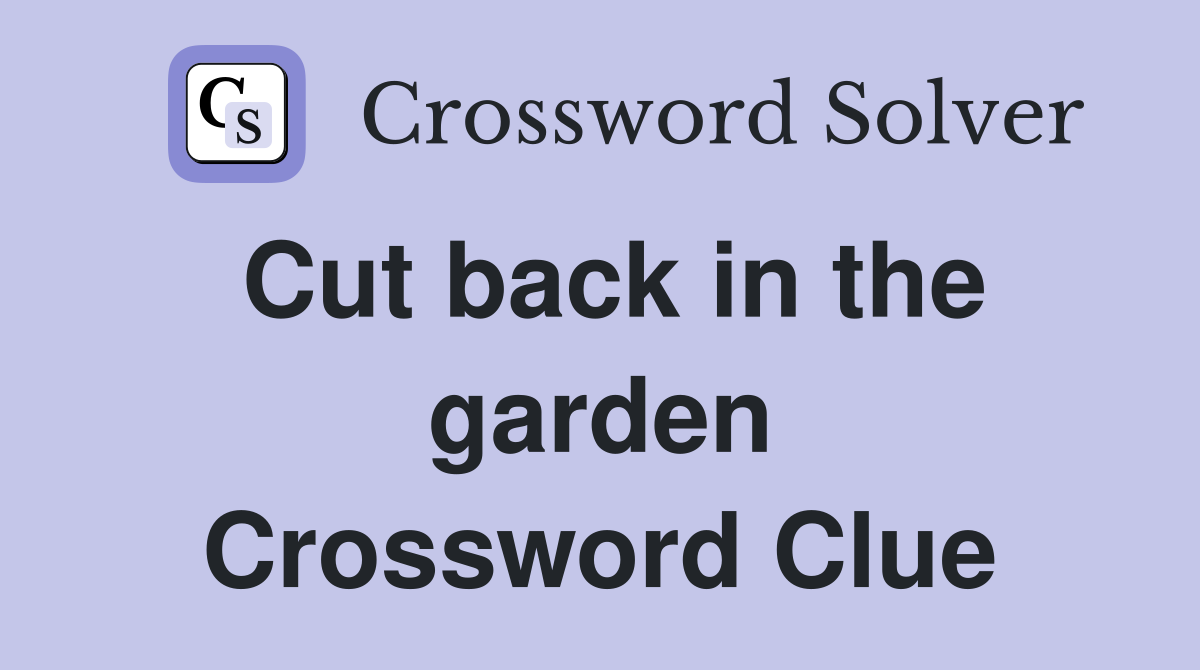 Cut back in the garden Crossword Clue