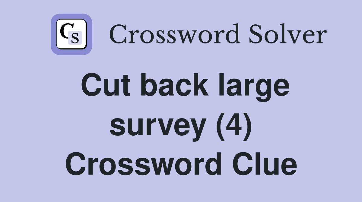 Cut back large survey (4) Crossword Clue