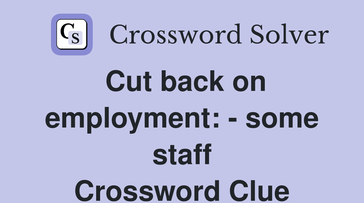 Cut back on employment: - some staff Crossword Clue