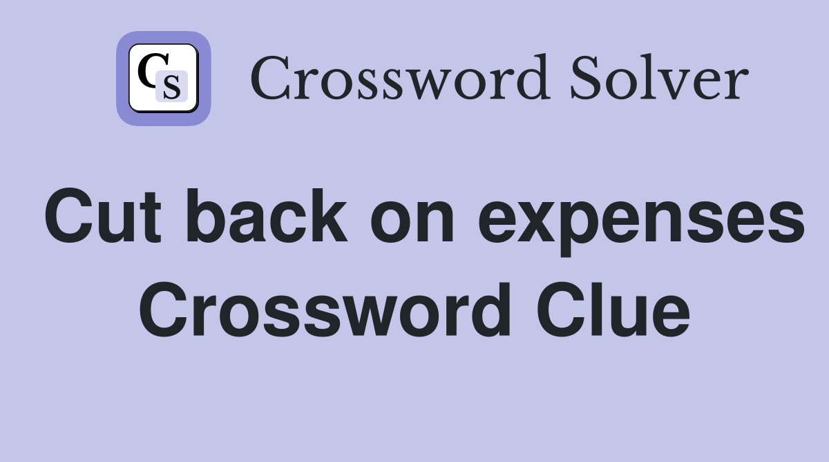 Cut back on expenses Crossword Clue