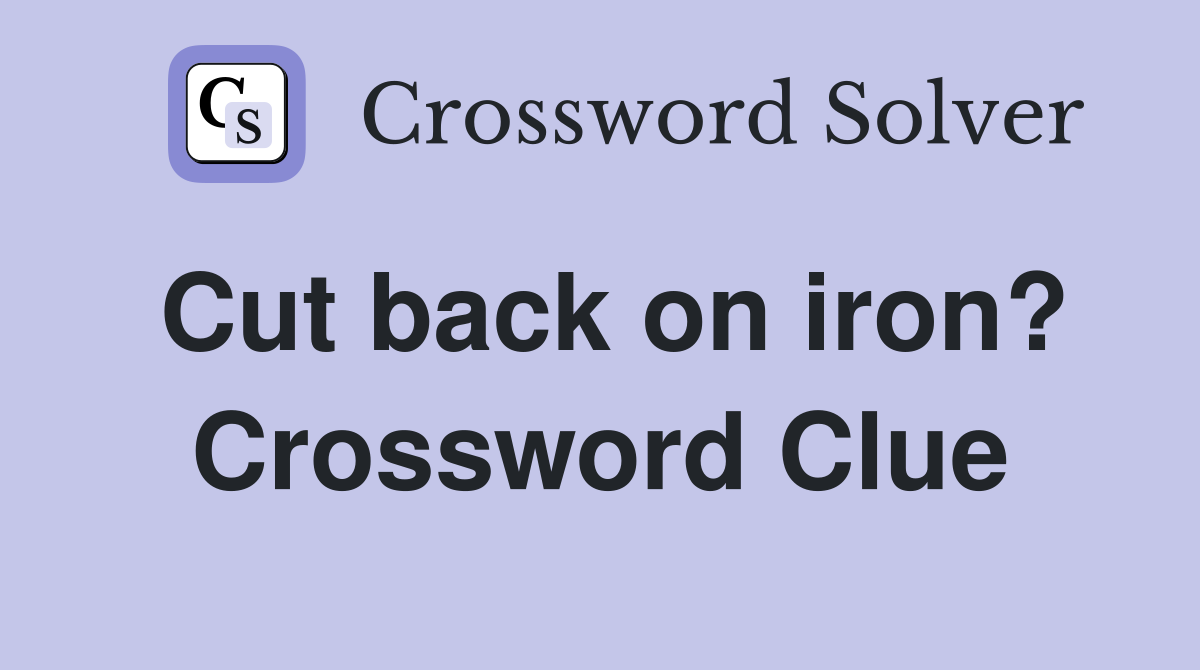 Cut back on iron? Crossword Clue